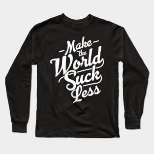 Make the World Suck Less Long Sleeve T-Shirt